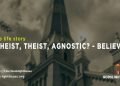 Atheist, Theist, Agnostic? —Believer.