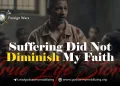 Suffering Did Not Diminish My Faith