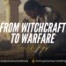 From Witchcraft to Warfare