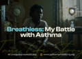 Breathless – My Battle with Asthma