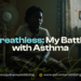 Breathless – My Battle with Asthma