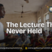 The Lecture That Never Held